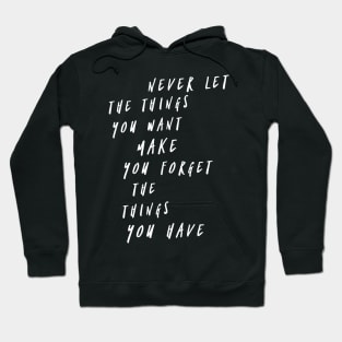 Never let the things you want make you forget the things you have Hoodie